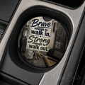 Brave Enough to Walk In. Strong Enough to Walk Out. — Car Coaster