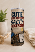 Cute Under Pressure. Salty by Necessity. — 20oz Skinny Tumbler