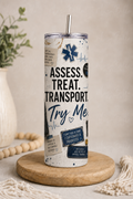 Assess. Treat. Transport. Try Me. — 20oz Skinny Tumbler
