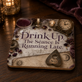 Drink Up. The seance is running late. — 4 x 4 Cork-Backed Coaster