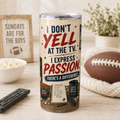I Don’t Yell at the TV. I Express Passion. — 20oz Skinny Tumbler