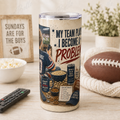 My Team Plays, I Become a Problem — 20oz Skinny Tumbler