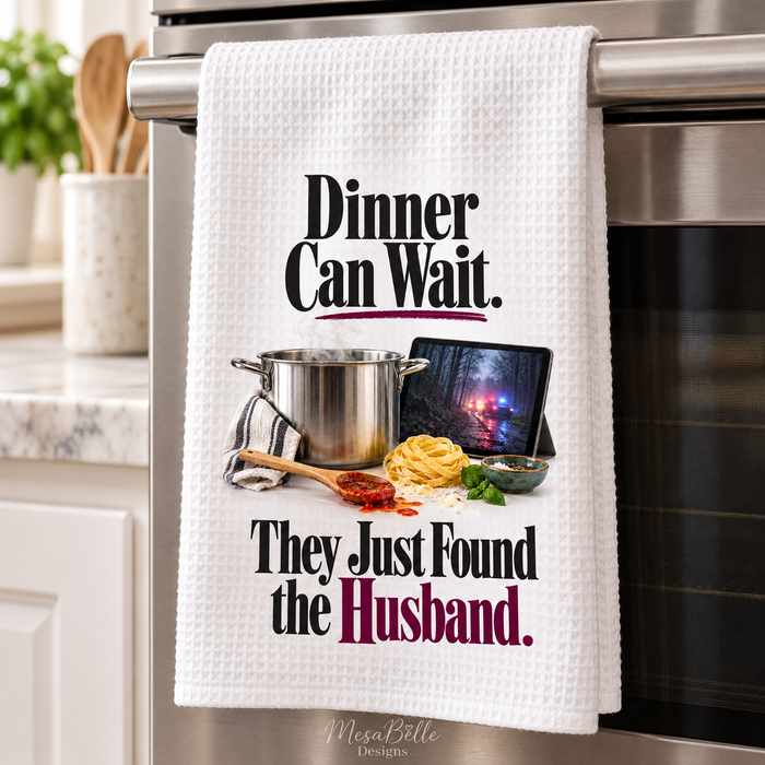 Dinner Can Wait. They Just Found the Husband. — 16x24 Waffle Weave Microfiber Dish Towel