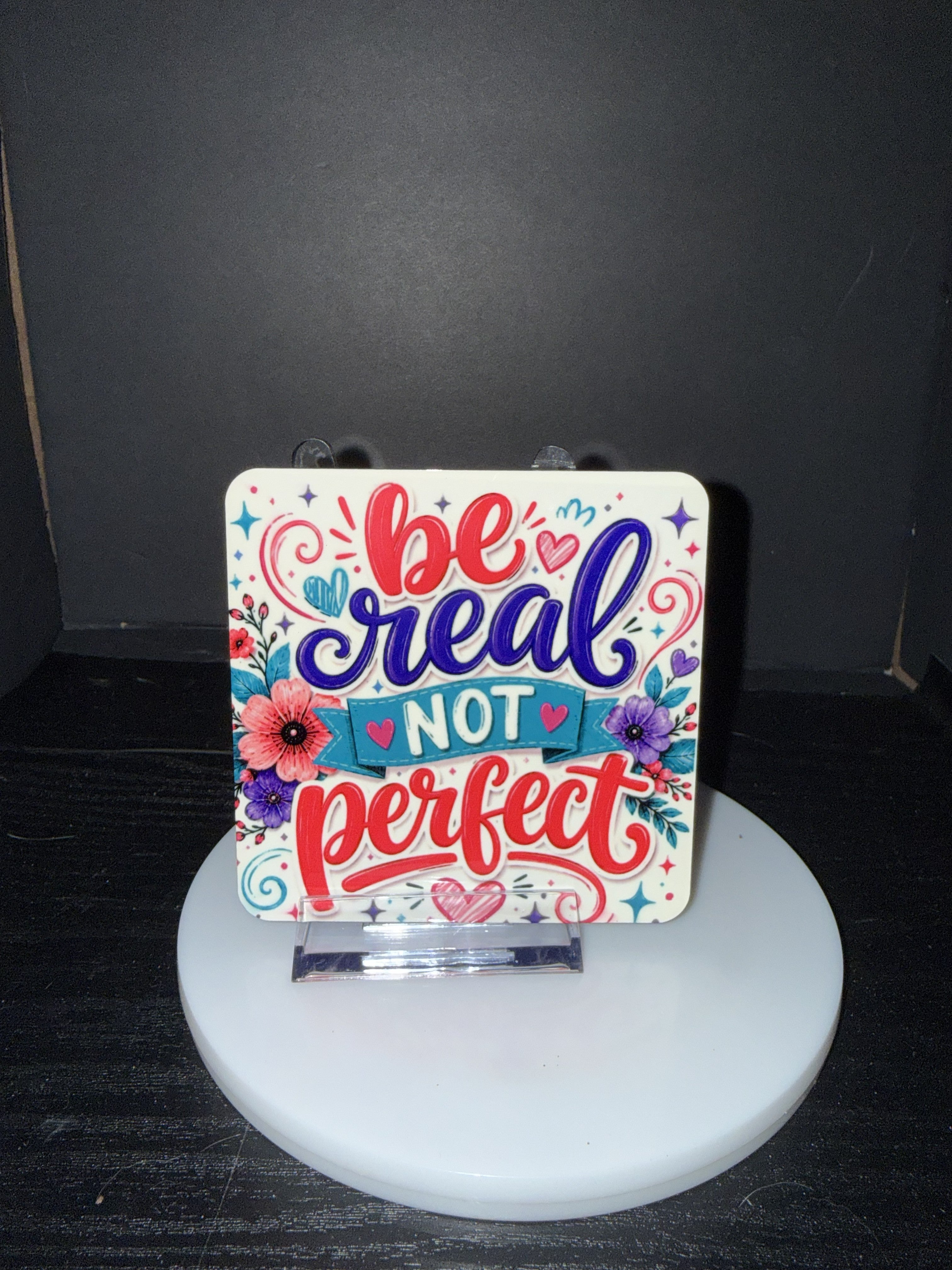 "Be Real, Not Perfect"  - Coaster