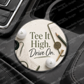 Tee It High. Drive On. — Car Coaster