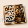 A Good Chair. A Strong Drink. Nobody Asking Questions. — Coaster