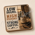 Low Drama. High Standards. Strong Coffee. — Coaster