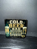 "Cold Beer, Bad Decisions, Good Stories"  - Coaster