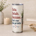 Data. Details. Decisions. That’s How Lives Get Better. — 20oz Skinny Tumbler