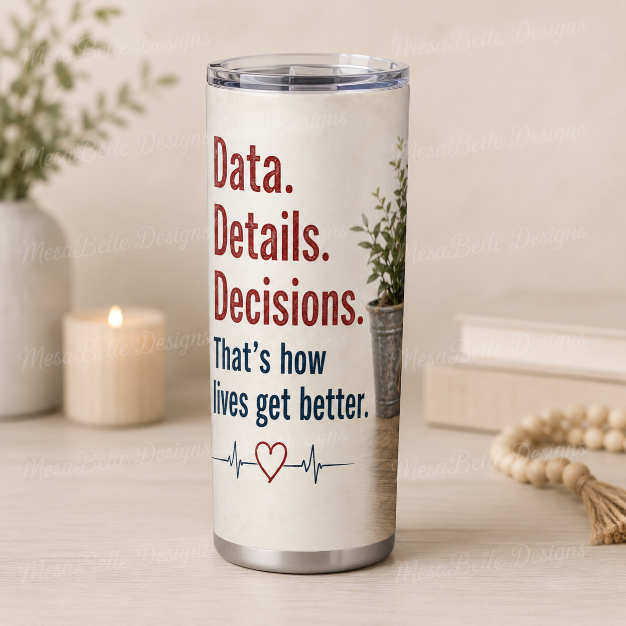 Data. Details. Decisions. That’s How Lives Get Better. — 20oz Skinny Tumbler