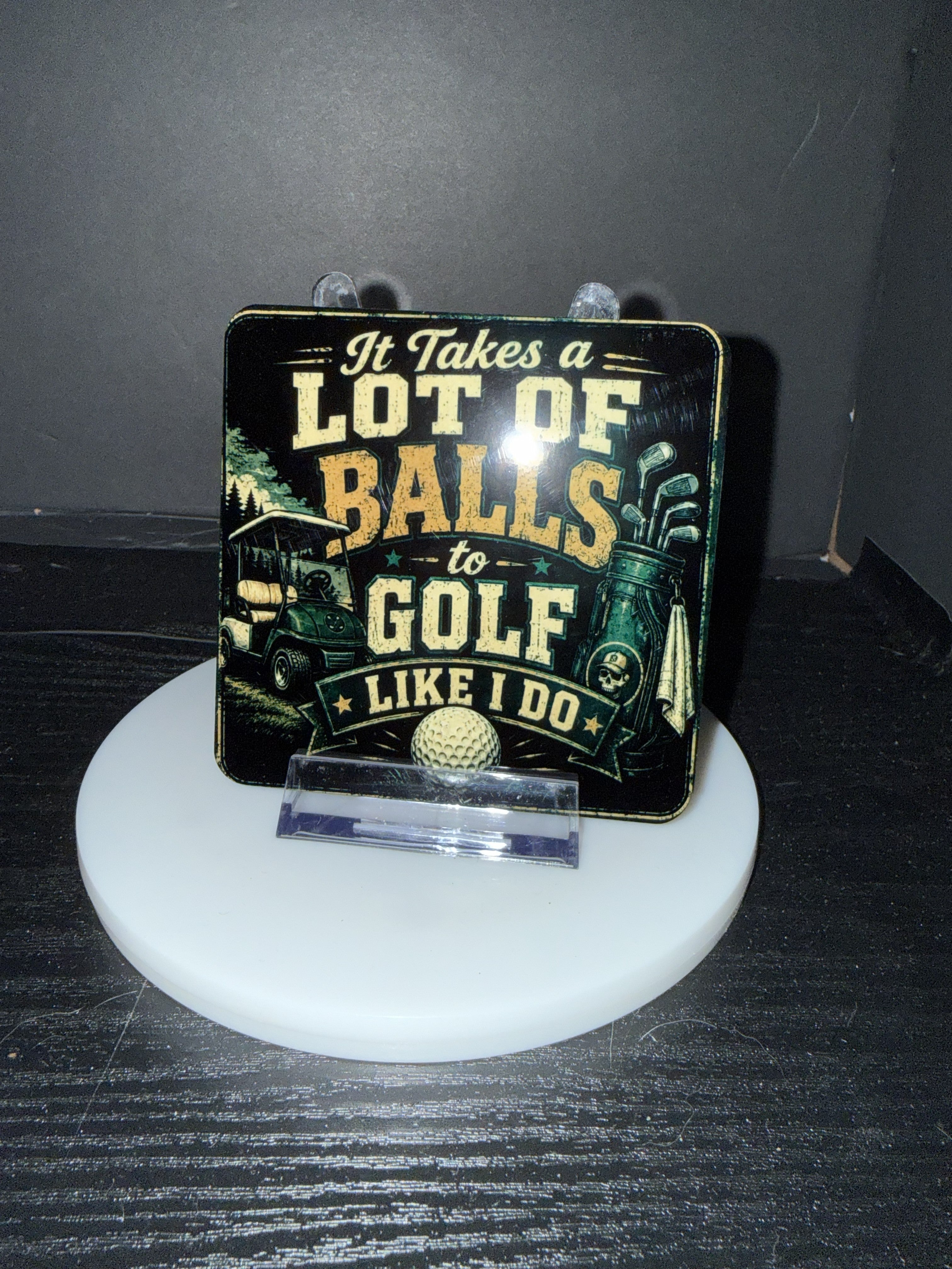 "It Takes a Lot of Balls to Golf Like I Do"  - Coaster