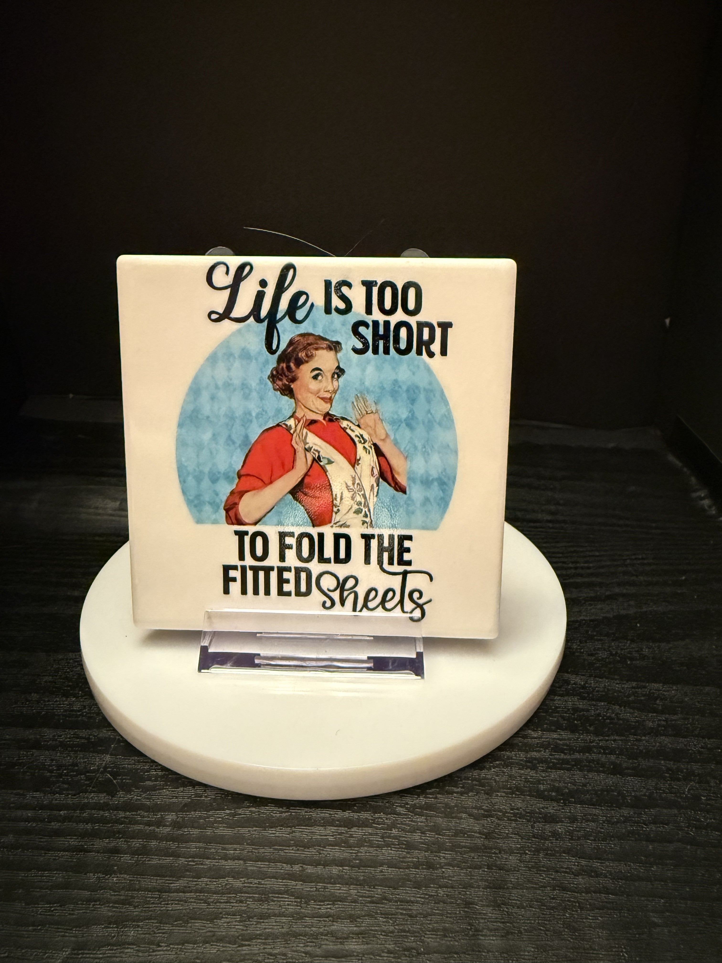 "Life Is Too Short to Fold the Fitted Sheets"  - Coaster