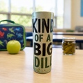 Kind of a Big Dill — 20oz Skinny Tumbler