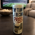 My Team Plays, I Become a Problem — 20oz Skinny Tumbler